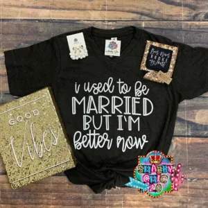 I Used To Be Married Now I'm Better Tee
