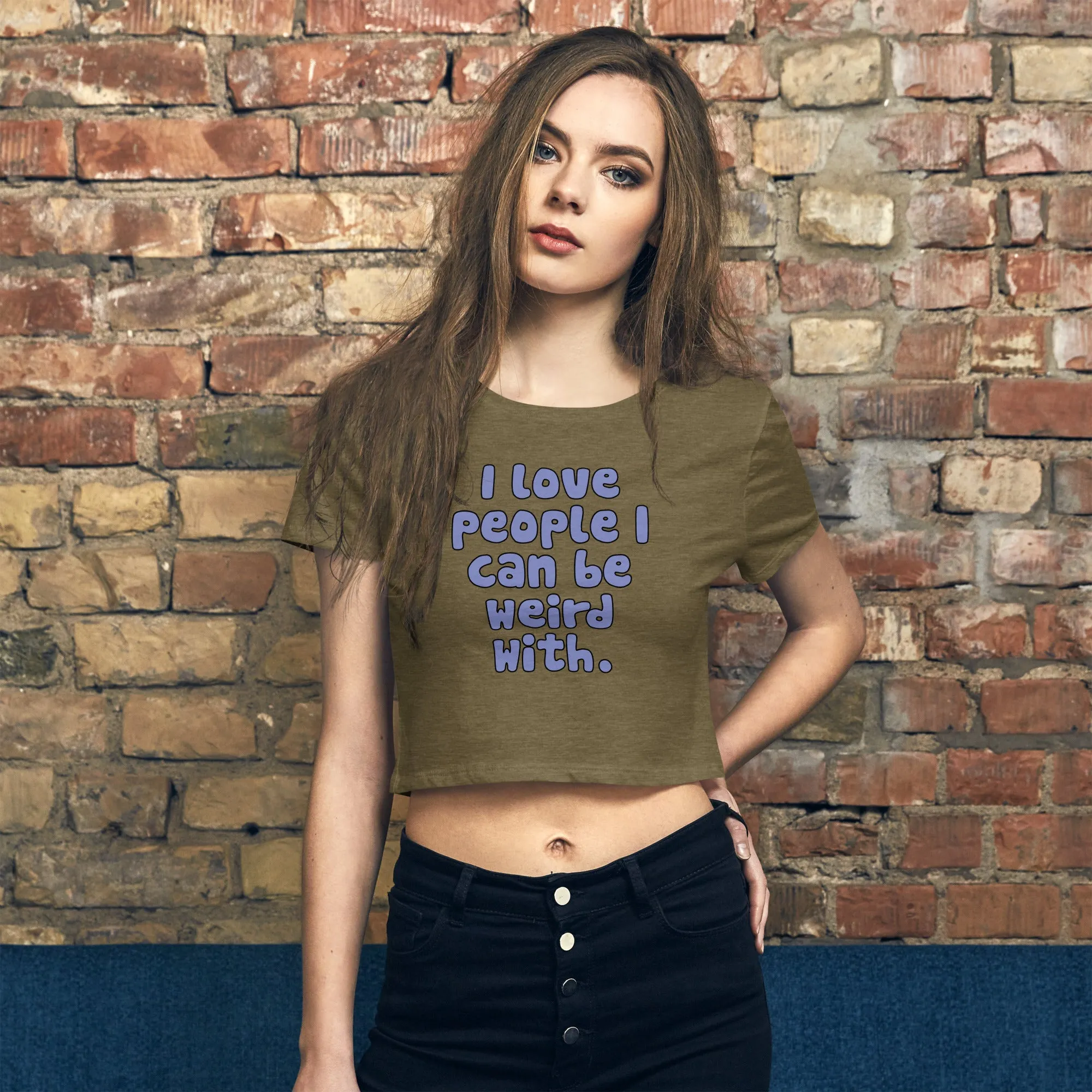 Women’s Crop Tee - I Love People I Can Be Weird With!