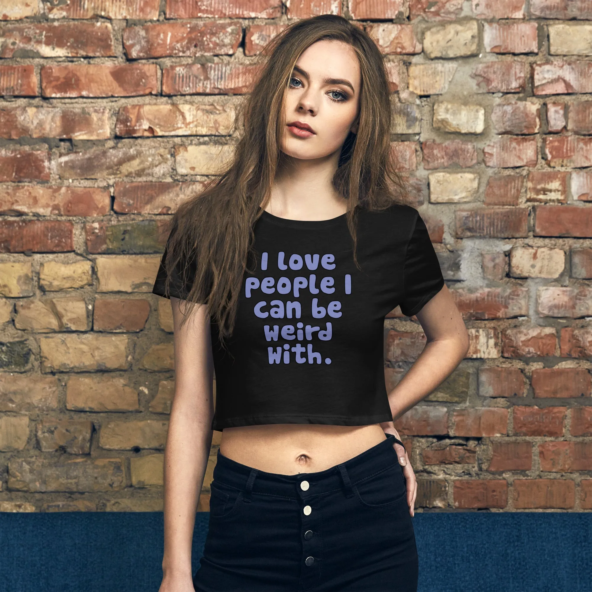 Women’s Crop Tee - I Love People I Can Be Weird With!